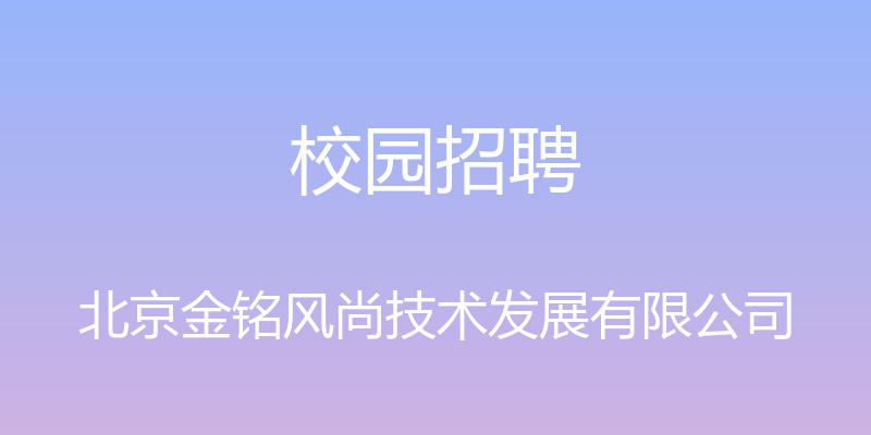 校园招聘 - 北京金铭风尚技术发展有限公司