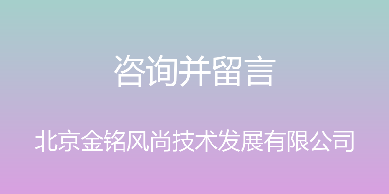 咨询并留言 - 北京金铭风尚技术发展有限公司